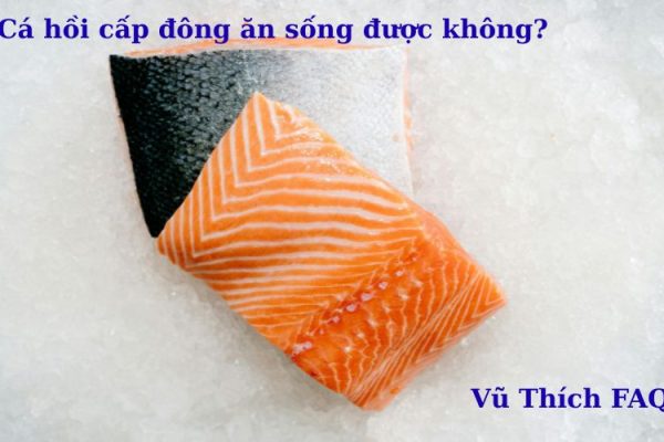 Cá hồi cấp đông có ăn sống được không? có sán không?
