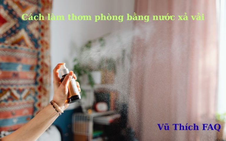 Cách làm thơm phòng bằng nước xả vải nên lưu ngay