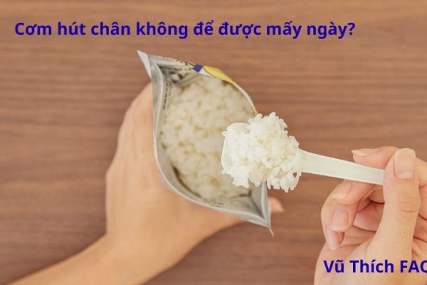 Cơm hút chân không để được mấy ngày? có an toàn vệ sinh hay không?