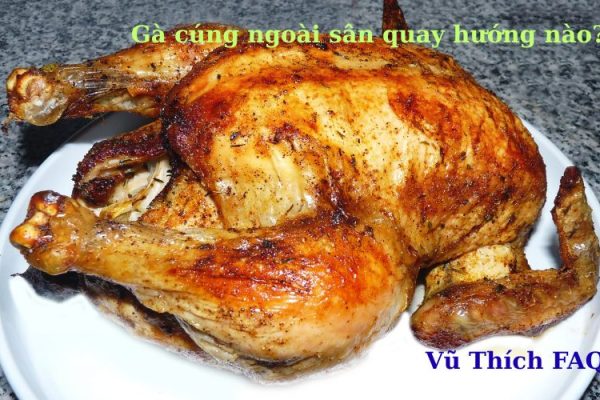 Gà cúng ngoài sân quay hướng nào? Có ý nghĩa gì?