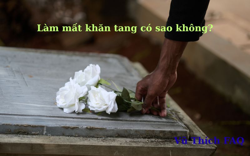 Làm mất khăn tang có sao không? Có điềm báo gì?