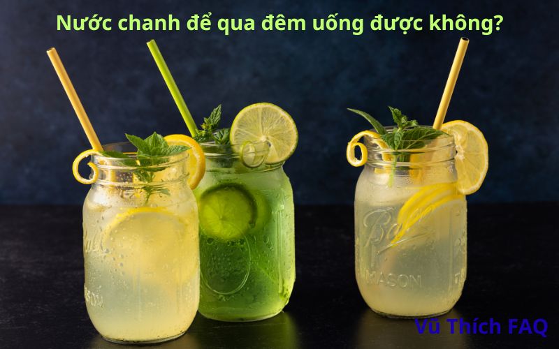 Nước chanh để qua đêm uống được không? có nguy hiểm gì?