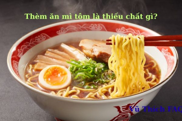 Thèm ăn mì tôm là thiếu chất gì? có phải dấu hiệu suy thận không?