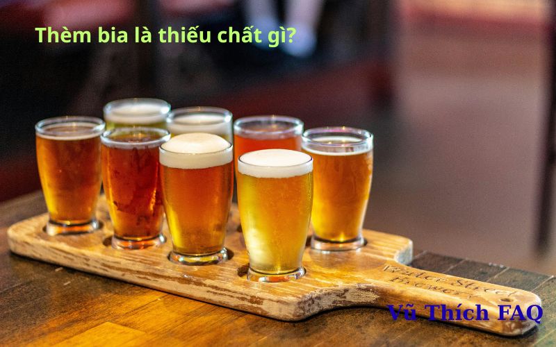 Thèm bia là thiếu chất gì? Có nguy hiểm không?