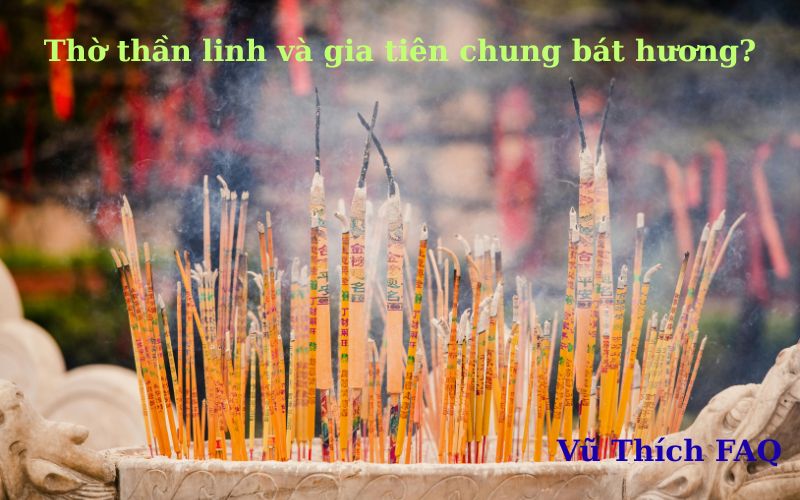 Thờ thần linh và gia tiên chung 1 bát hương có sao không? cách bố trí sao cho đúng?