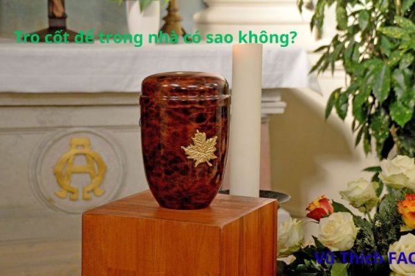 Tro cốt để trong nhà có sao không? nên để đâu tốt nhất?