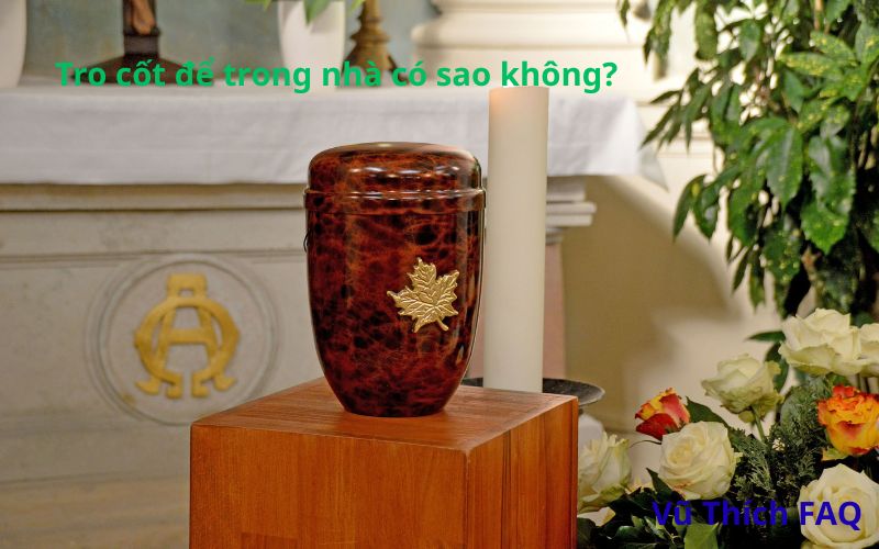 Tro cốt để trong nhà có sao không? nên để đâu tốt nhất?