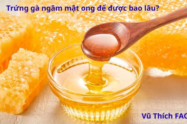 Trứng gà ngâm mật ong để được bao lâu? có tác hại gì không?