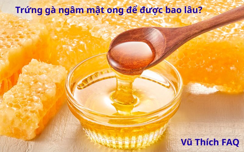 Trứng gà ngâm mật ong để được bao lâu? có tác hại gì không?