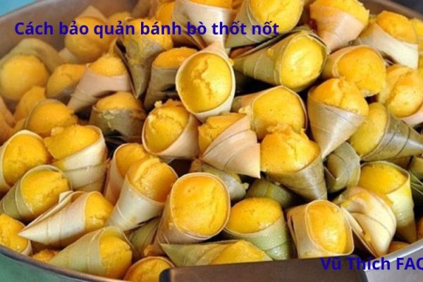Cách bảo quản bánh bò thốt nốt hấp nướng chuẩn nhất
