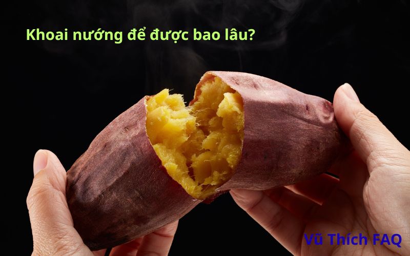 Khoai nướng để được bao lâu? để qua đêm ăn có được không?