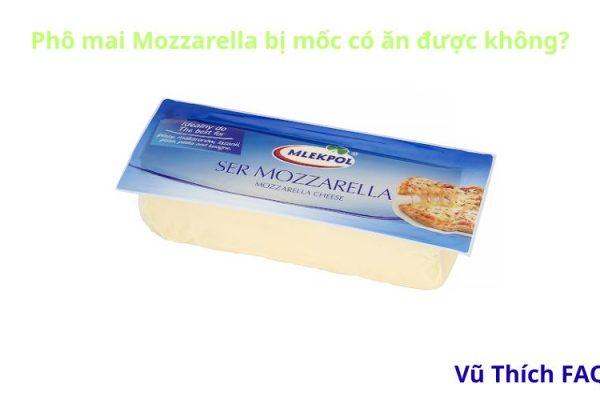 Phô mai Mozzarella bị mốc có ăn được không? Cách nhận biết thế nào?