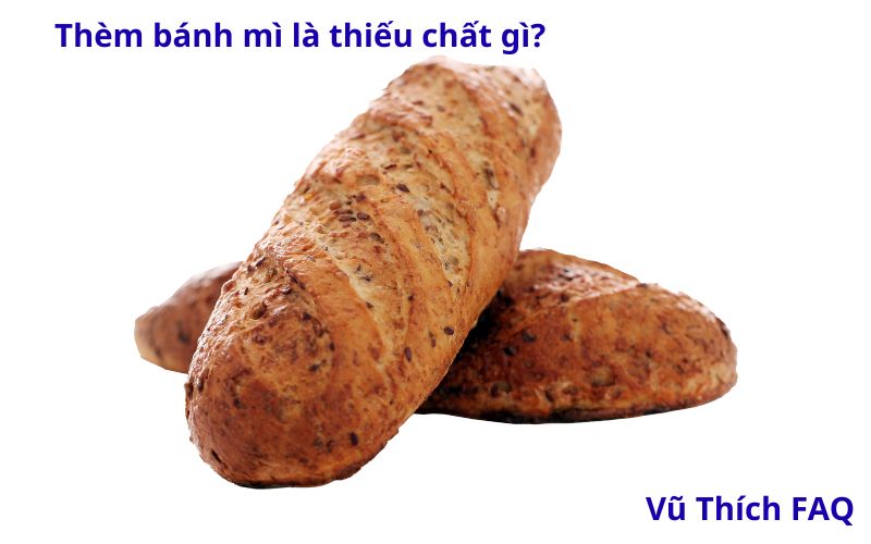Thèm bánh mì là thiếu chất gì? Có nguy hiểm không?