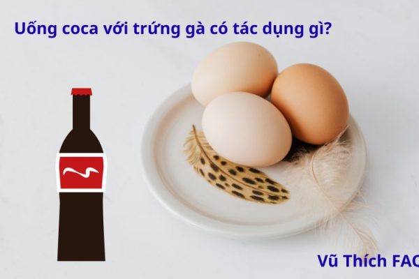 Uống Coca với trứng gà có tác dụng gì? có giúp tăng sinh lý?