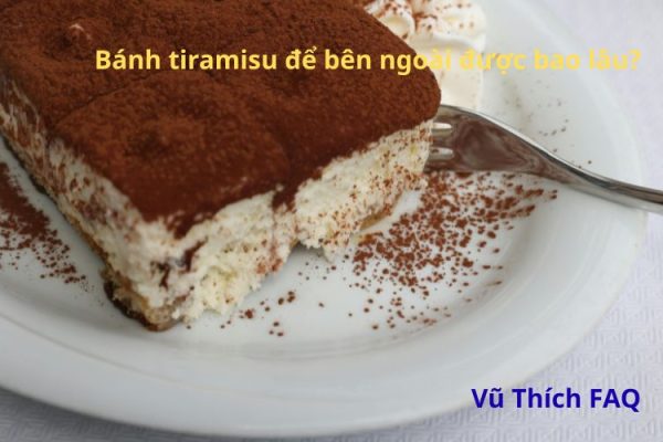 Bánh tiramisu để được bao lâu bên ngoài? cách bảo quản hiệu quả nhất