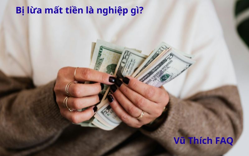 Bị lừa mất tiền là nghiệp gì? Quả báo có thể gặp là gì?