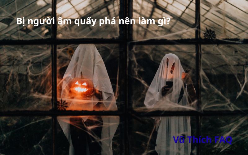 Bị người âm quấy phá Tốt hay xấu? Nên làm gì để hóa giải?