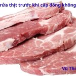 Có nên rửa thịt trước khi cấp đông không? Cách bảo quản đúng thế nào?