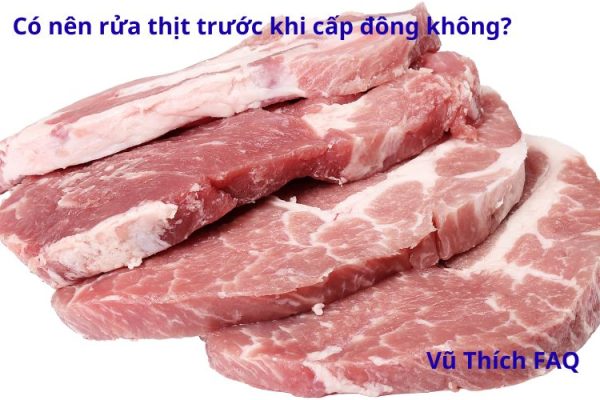 Có nên rửa thịt trước khi cấp đông không? Cách bảo quản đúng thế nào?