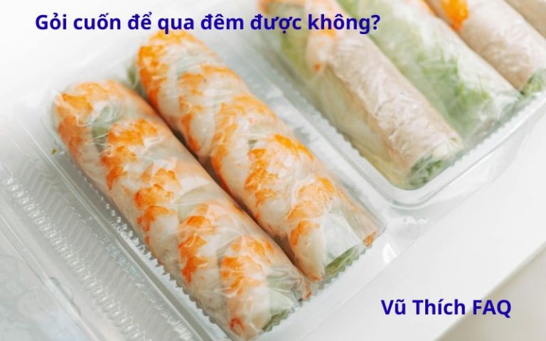 Gỏi cuốn để qua đêm được không? để bên ngoài được bao lâu?