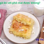 Trứng gà ăn với phô mai được không? làm món gì ngon?
