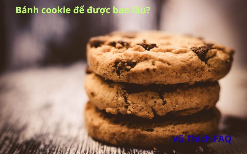 Bánh cookie để được bao lâu? cách bảo quản thế nào?