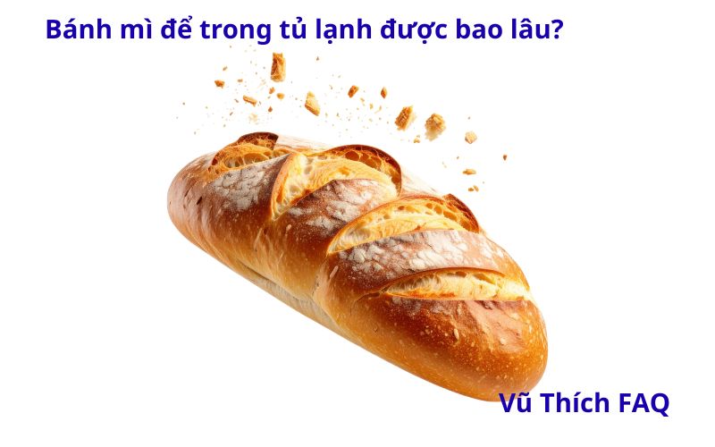 Bánh mì để trong tủ lạnh được bao lâu? Để ngoài qua đêm có sao không?