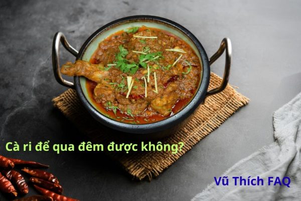 Cà ri để qua đêm được không? Để bên ngoài bao lâu thì hư?