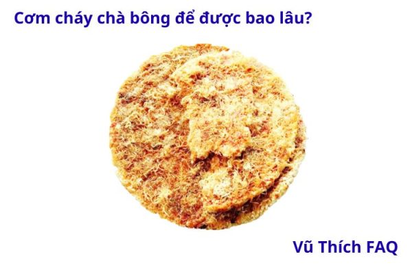 Cơm cháy chà bông để được bao lâu? cách bảo quản thế nào?