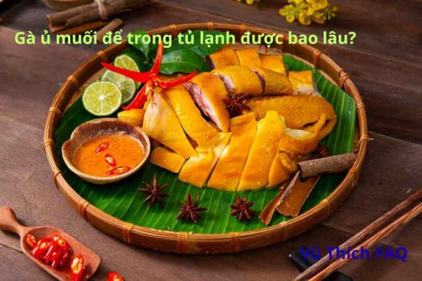 Gà ủ muối để trong tủ lạnh được bao lâu? Cách bảo quản thế nào?