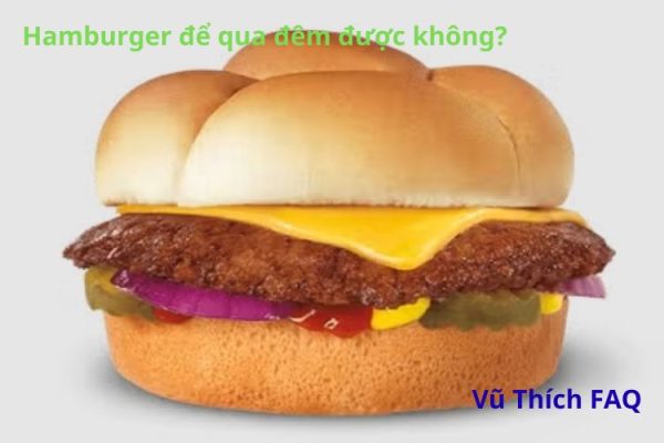 Hamburger để qua đêm được không? Cách bảo quản đúng chuẩn