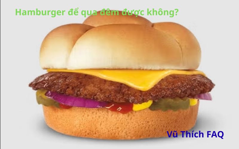 Hamburger để qua đêm được không? Cách bảo quản đúng chuẩn