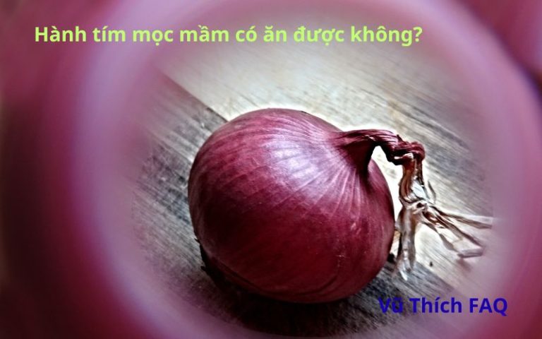 Hành tím mọc mầm có ăn được không? Có đau bụng không?
