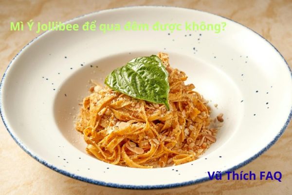 Mì ý Jollibee để qua đêm được không? Để bên ngoài được bao lâu?