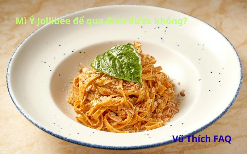 Mì ý Jollibee để qua đêm được không? Để bên ngoài được bao lâu?