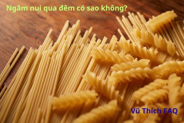 Ngâm nui qua đêm có sao không? Ngâm bao nhiêu phút là chuẩn?