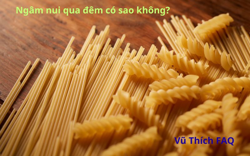 Ngâm nui qua đêm có sao không? Ngâm bao nhiêu phút là chuẩn?