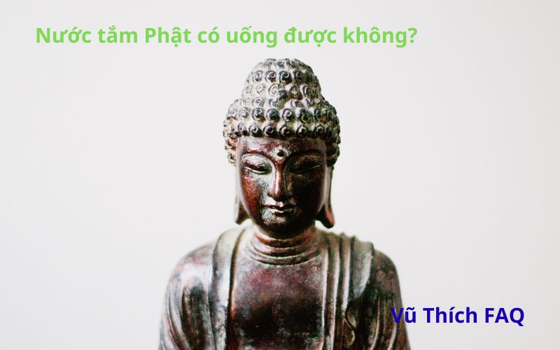 Nước tắm Phật dùng để làm gì? Có uống được không?