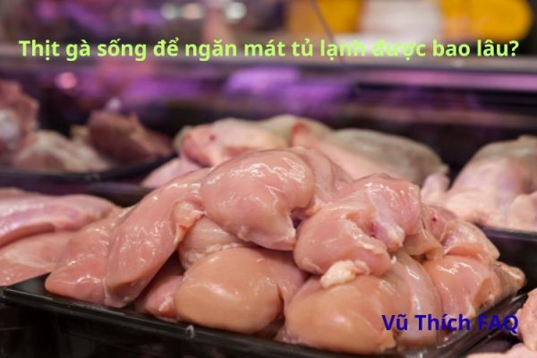 Bảo quản thịt gà sống trong ngăn mát tủ lạnh được bao lâu?