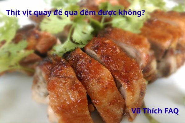 Thịt vịt quay để qua đêm có ăn được không? Cách bảo quản cho đúng?