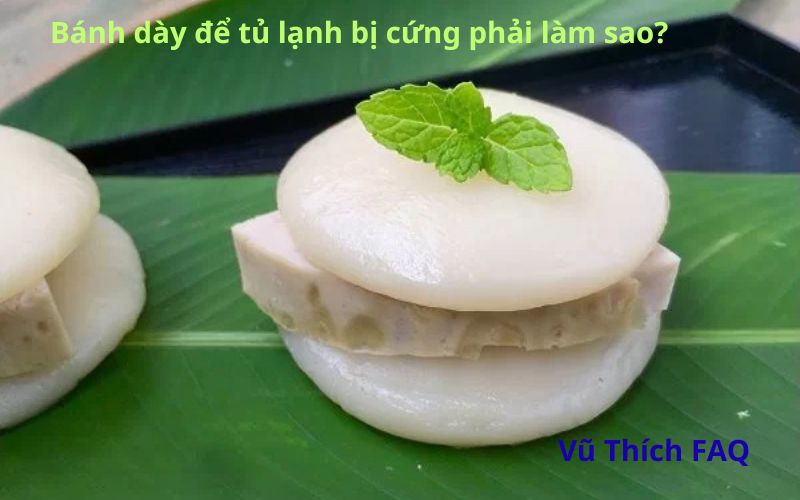 Bánh dày để tủ lạnh bị cứng phải làm sao? cách làm mềm hiệu quả