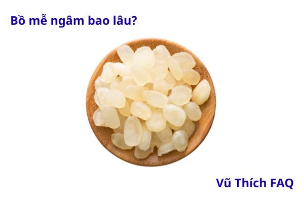 Bồ mễ ngâm bao lâu? ngâm nước nóng hay lạnh?