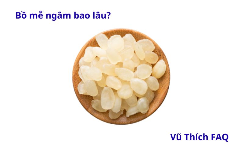 Bồ mễ ngâm bao lâu? ngâm nước nóng hay lạnh?