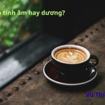 Cafe có tính âm hay dương? Dùng với gì để cân bằng?