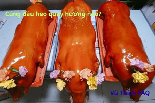 Cúng đầu heo quay hướng nào đúng nhất? cúng lúc nào tốt?