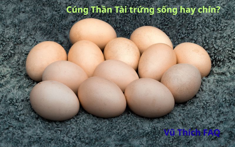 Cúng Thần Tài trứng sống hay chín? Có bóc vỏ không?