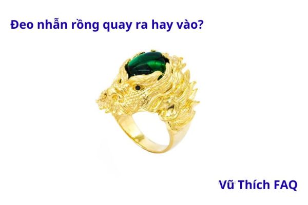 Đeo nhẫn rồng quay ra hay quay vào? đeo ngón nào tốt nhất?
