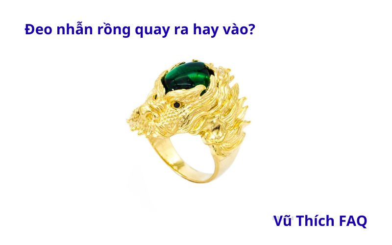 Đeo nhẫn rồng quay ra hay quay vào? đeo ngón nào tốt nhất?