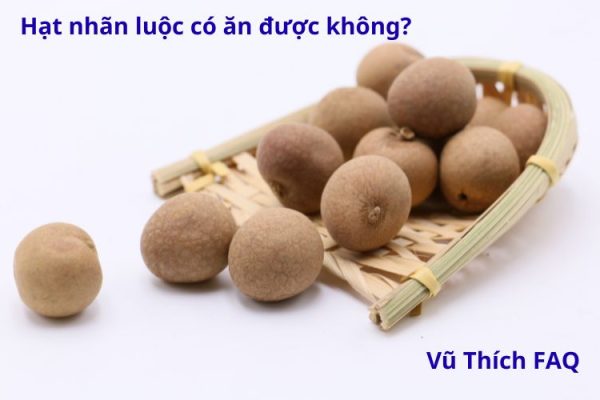 Hạt nhãn luộc có ăn được không? Luộc bao lâu thì chín?