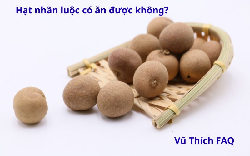 Hạt nhãn luộc có ăn được không? Luộc bao lâu thì chín?